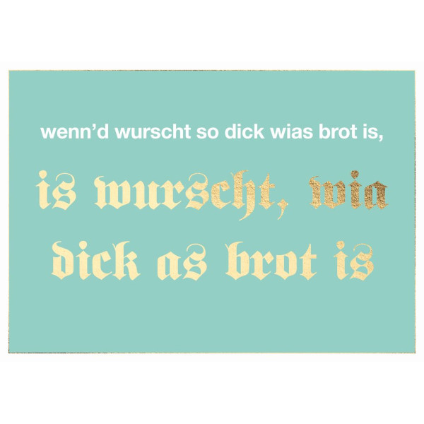 Postkarte - Wenn'd wurscht so dick wias brot is, is wurscht, mia dick as brot ist